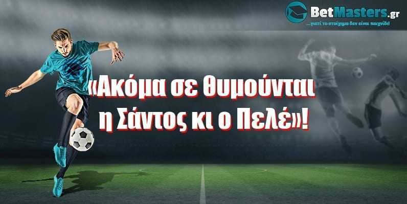 «Aκόμα σε θυμούνται η Σάντος κι ο Πελέ»!