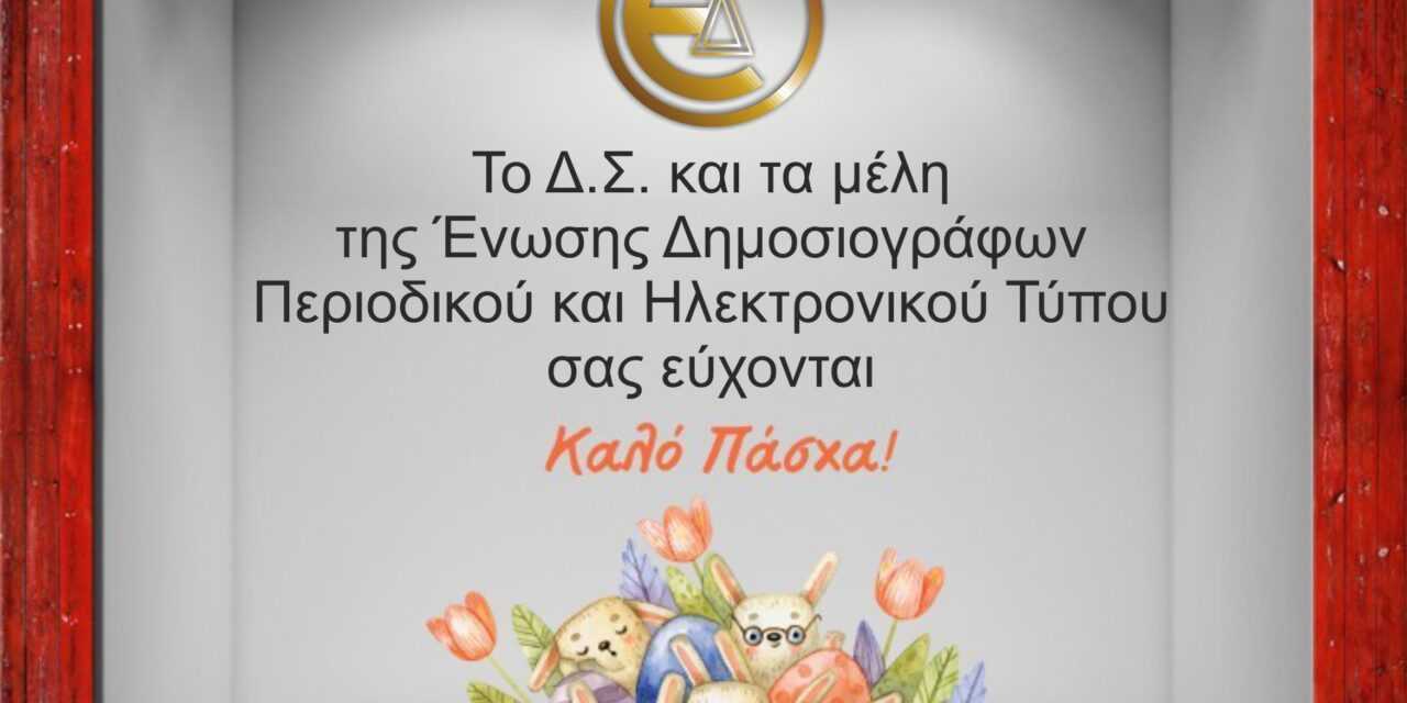 Ευχές Πάσχα 2022 από την Ένωση Δημοσιογράφων Περιοδικού και Ηλεκτρονικού Τύπου