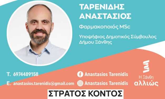 ΑΝΑΣΤΑΣΙΟΣ ΤΑΡΕΝΙΔΗΣ: ΥΠΟΨΗΦΙΟΣ ΔΗΜΟΤΙΚΟΣ ΣΥΜΒΟΥΛΟΣ ΜΕ ΤΗΝ ΠΑΡΑΤΑΞΗ «ΞΑΝΘΗ ΑΛΛΙΩΣ» ΚΑΙ ΕΠΙΚΕΦΑΛΗΣ ΤΟΝ ΣΤΡΑΤΟ ΚΟΝΤΟ.