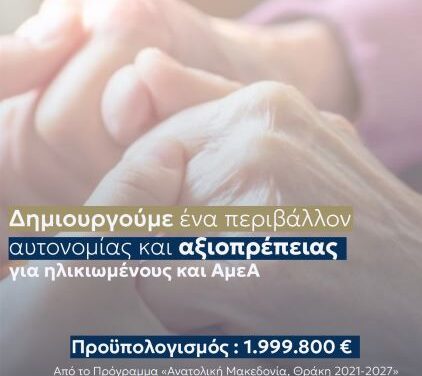 Η Περιφέρεια Ανατολικής Μακεδονίας και Θράκης δημιουργεί ένα περιβάλλον αυτονομίας και αξιοπρέπειας για ηλικιωμένους και ΑμεΑ